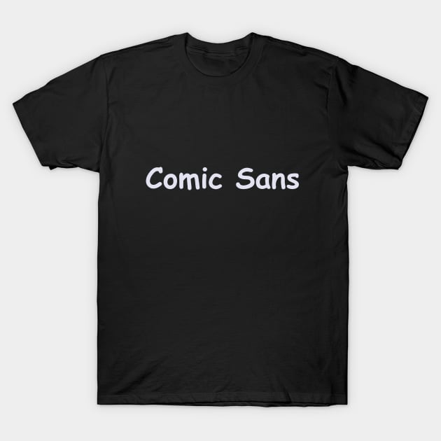 Comic Sans T-Shirt by BigHeaterDesigns